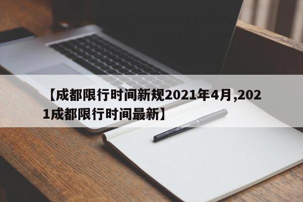 【成都限行时间新规2021年4月,2021成都限行时间最新】
