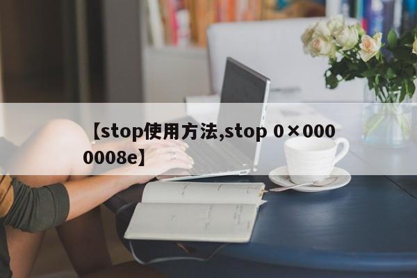 【stop使用方法,stop 0×0000008e】