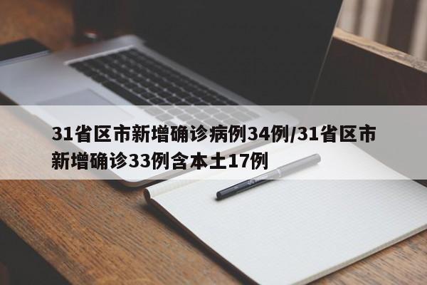 31省区市新增确诊病例34例/31省区市新增确诊33例含本土17例