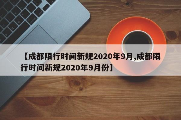 【成都限行时间新规2020年9月,成都限行时间新规2020年9月份】