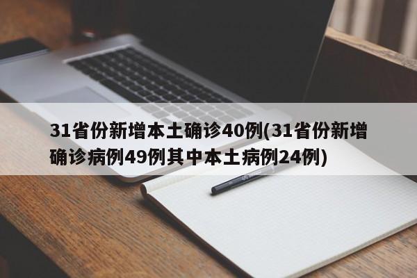 31省份新增本土确诊40例(31省份新增确诊病例49例其中本土病例24例)