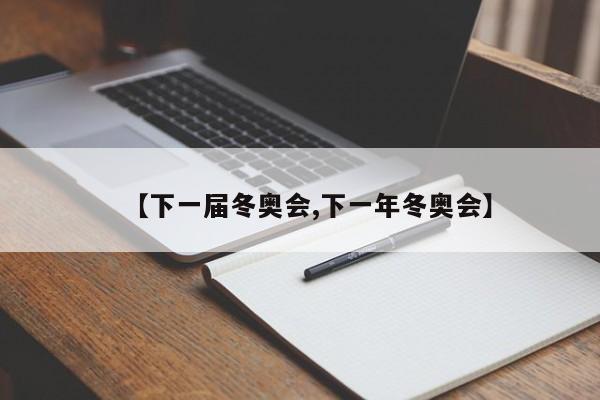 【下一届冬奥会,下一年冬奥会】
