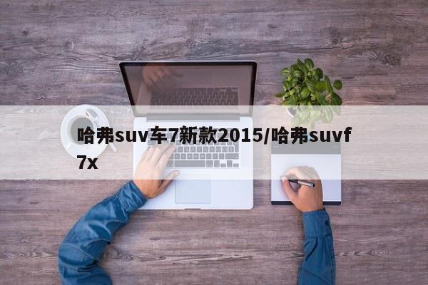 哈弗suv车7新款2015/哈弗suvf7x