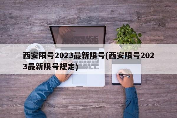 西安限号2023最新限号(西安限号2023最新限号规定)